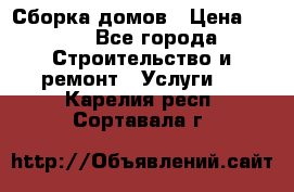 Сборка домов › Цена ­ 100 - Все города Строительство и ремонт » Услуги   . Карелия респ.,Сортавала г.